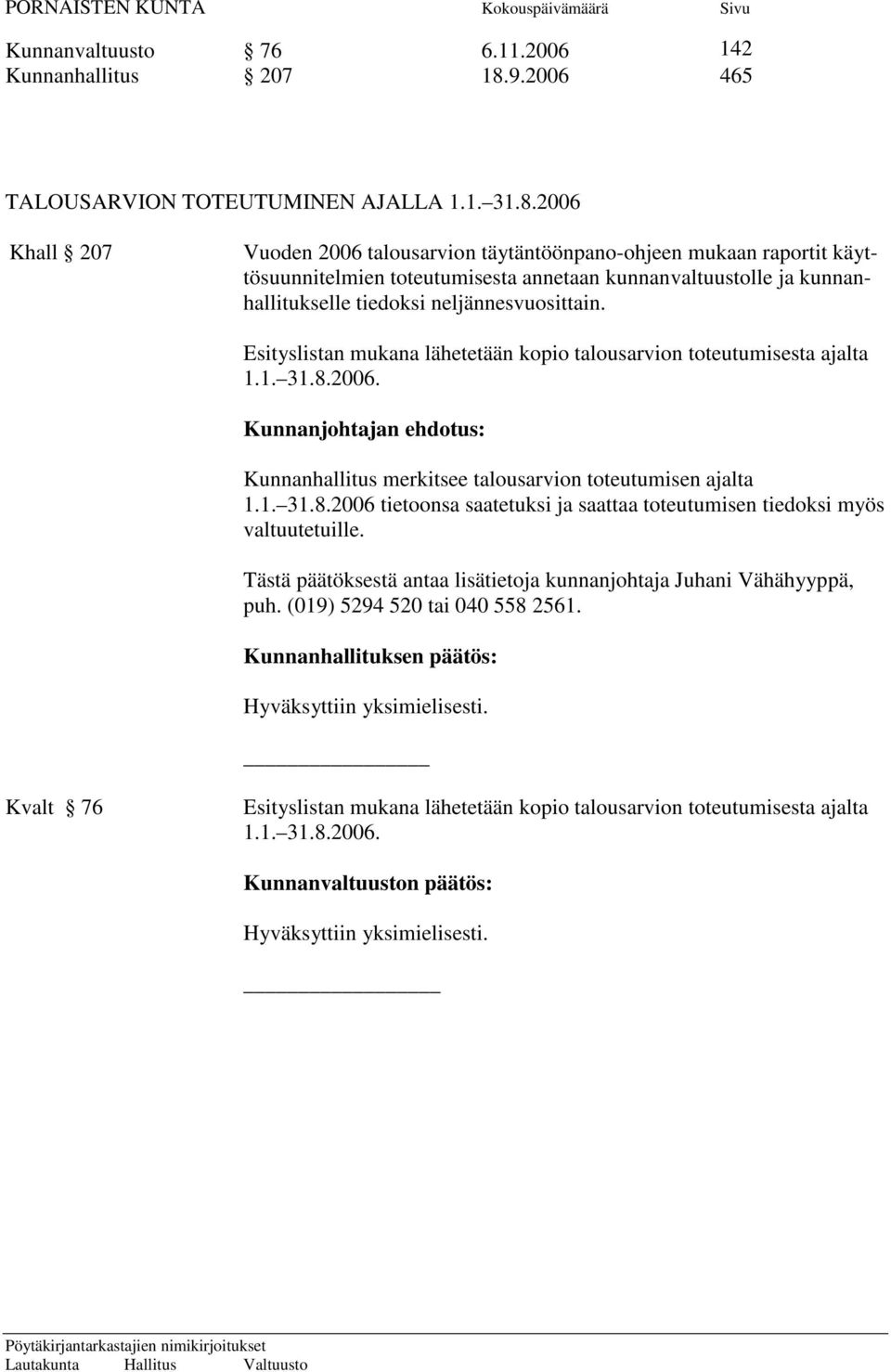 2006 Khall 207 Vuoden 2006 talousarvion täytäntöönpano-ohjeen mukaan raportit käyttösuunnitelmien toteutumisesta annetaan kunnanvaltuustolle ja kunnanhallitukselle tiedoksi