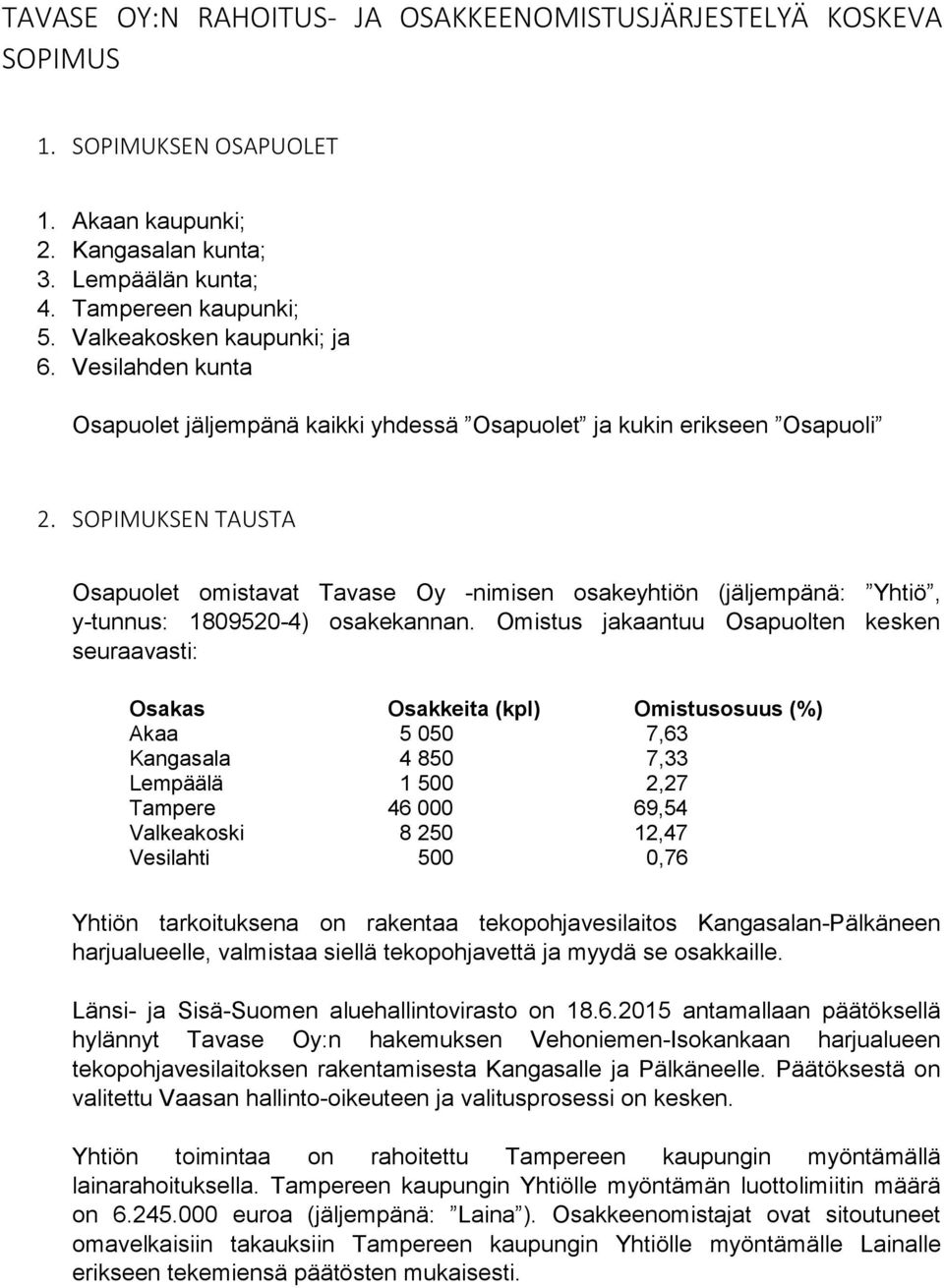 SOPIMUKSEN TAUSTA Osapuolet omistavat Tavase Oy -nimisen osakeyhtiön (jäljempänä: Yhtiö, y-tunnus: 1809520-4) osakekannan.