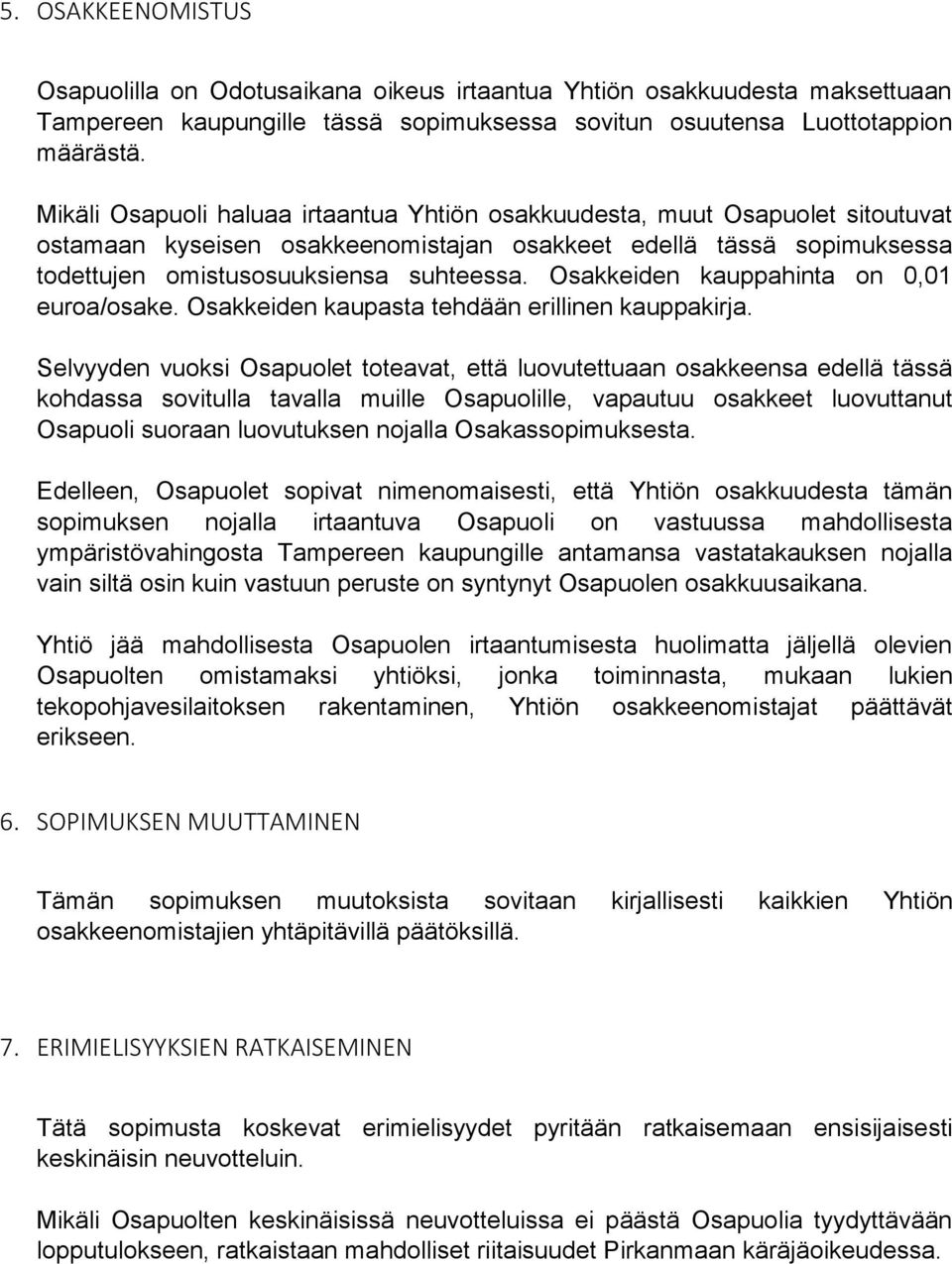 Osakkeiden kauppahinta on 0,01 euroa/osake. Osakkeiden kaupasta tehdään erillinen kauppakirja.