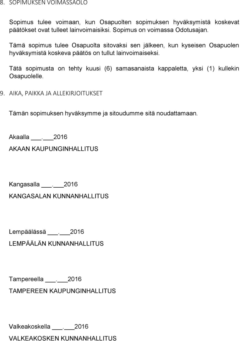 Tätä sopimusta on tehty kuusi (6) samasanaista kappaletta, yksi (1) kullekin Osapuolelle. 9.