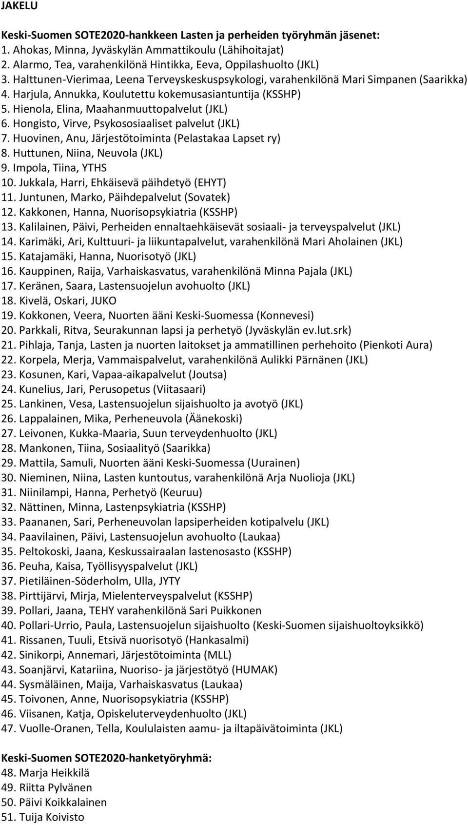 Harjula, Annukka, Koulutettu kokemusasiantuntija (KSSHP) 5. Hienola, Elina, Maahanmuuttopalvelut (JKL) 6. Hongisto, Virve, Psykososiaaliset palvelut (JKL) 7.