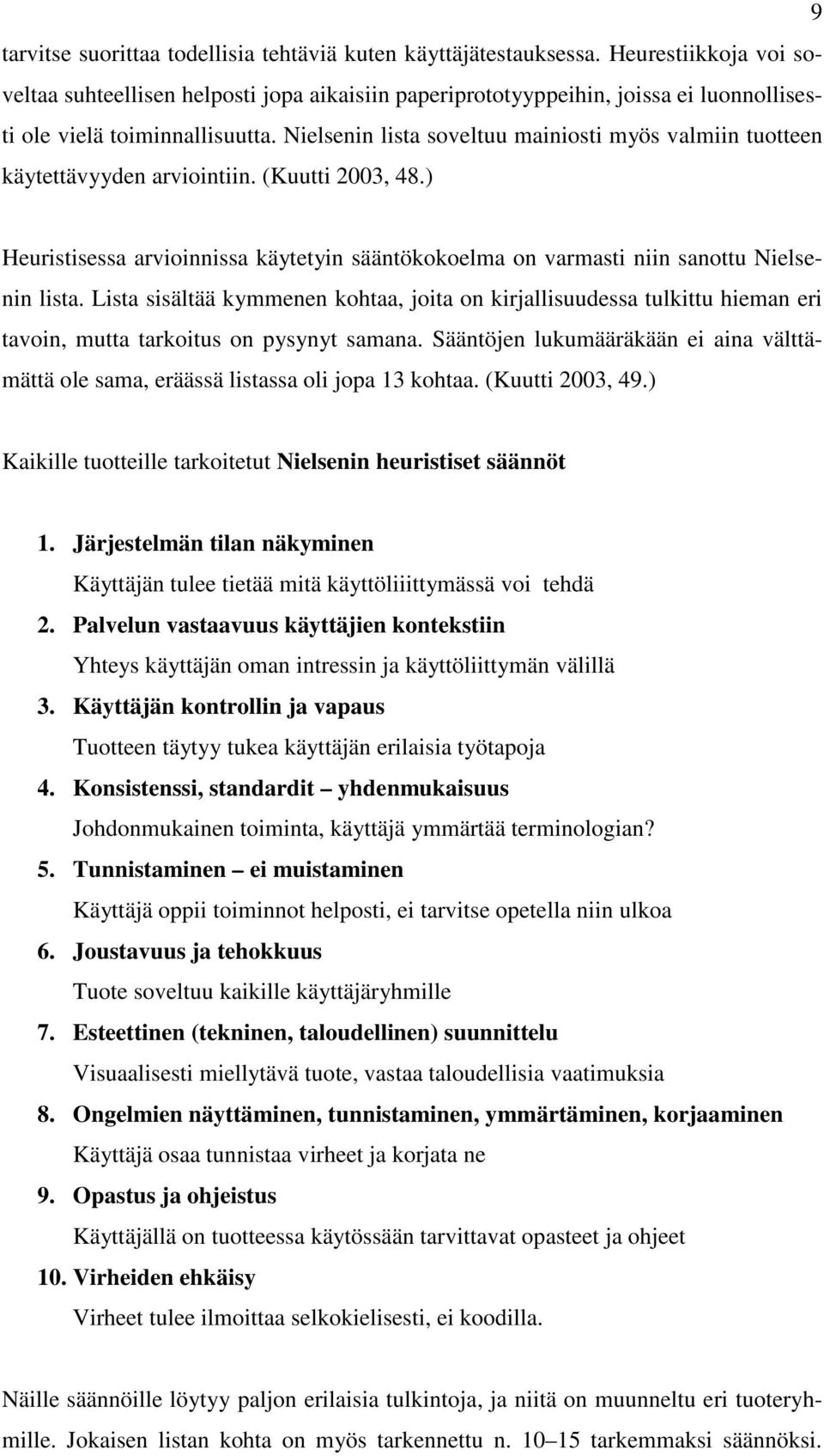 Nielsenin lista soveltuu mainiosti myös valmiin tuotteen käytettävyyden arviointiin. (Kuutti 2003, 48.) Heuristisessa arvioinnissa käytetyin sääntökokoelma on varmasti niin sanottu Nielsenin lista.