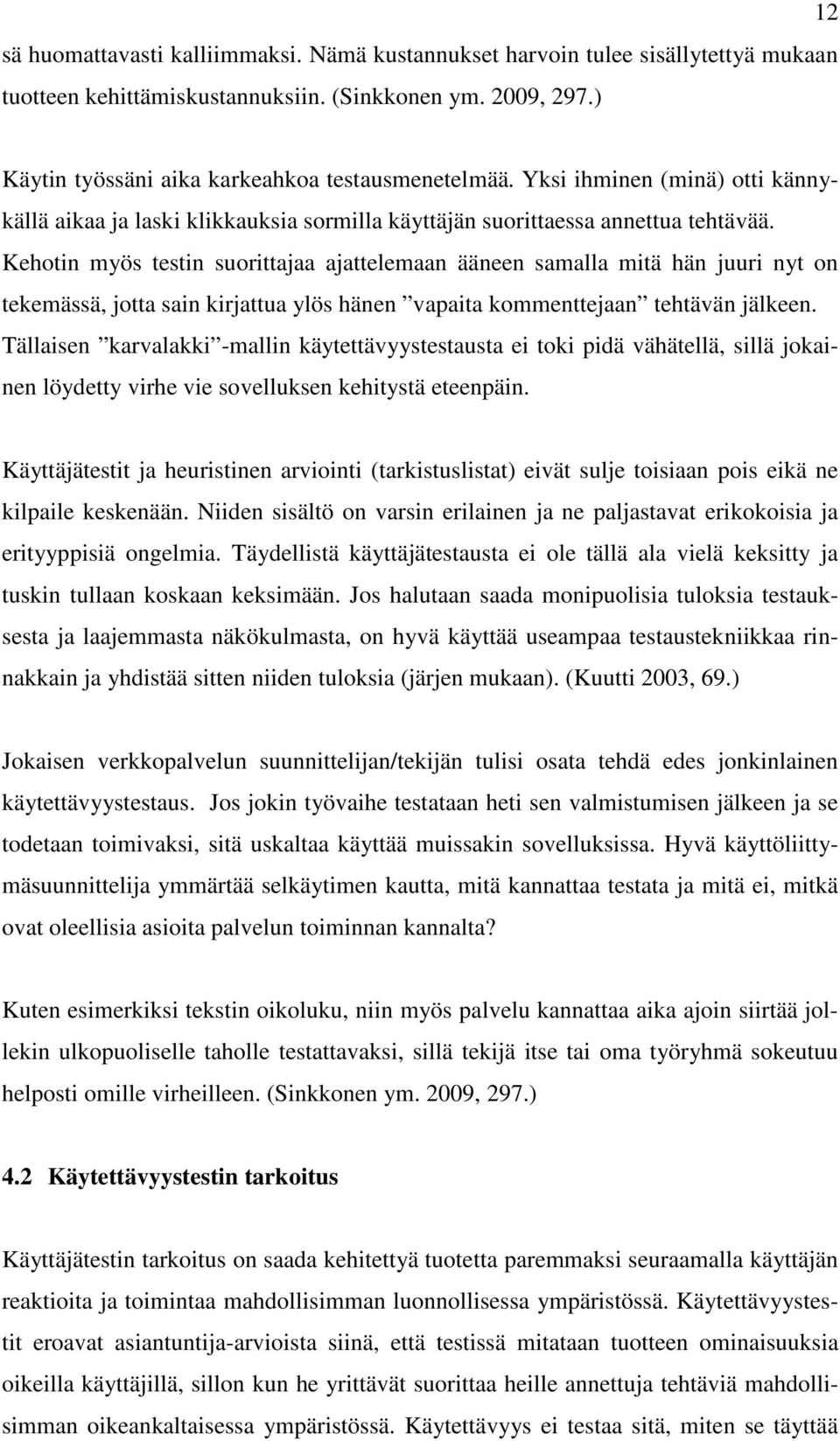 Kehotin myös testin suorittajaa ajattelemaan ääneen samalla mitä hän juuri nyt on tekemässä, jotta sain kirjattua ylös hänen vapaita kommenttejaan tehtävän jälkeen.