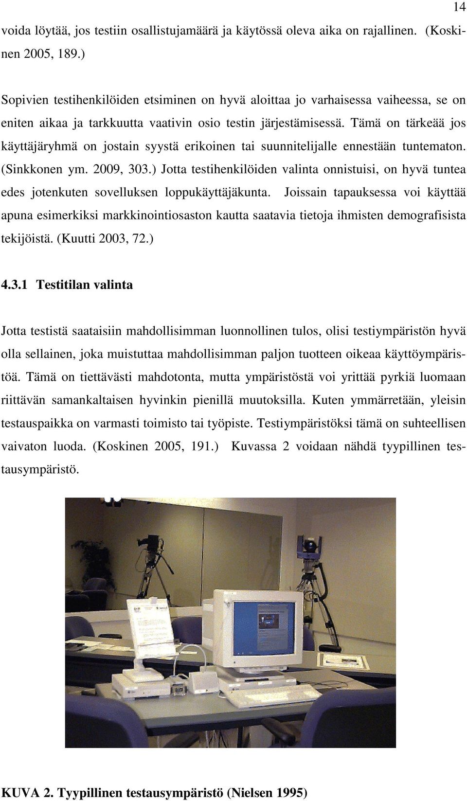 Tämä on tärkeää jos käyttäjäryhmä on jostain syystä erikoinen tai suunnitelijalle ennestään tuntematon. (Sinkkonen ym. 2009, 303.