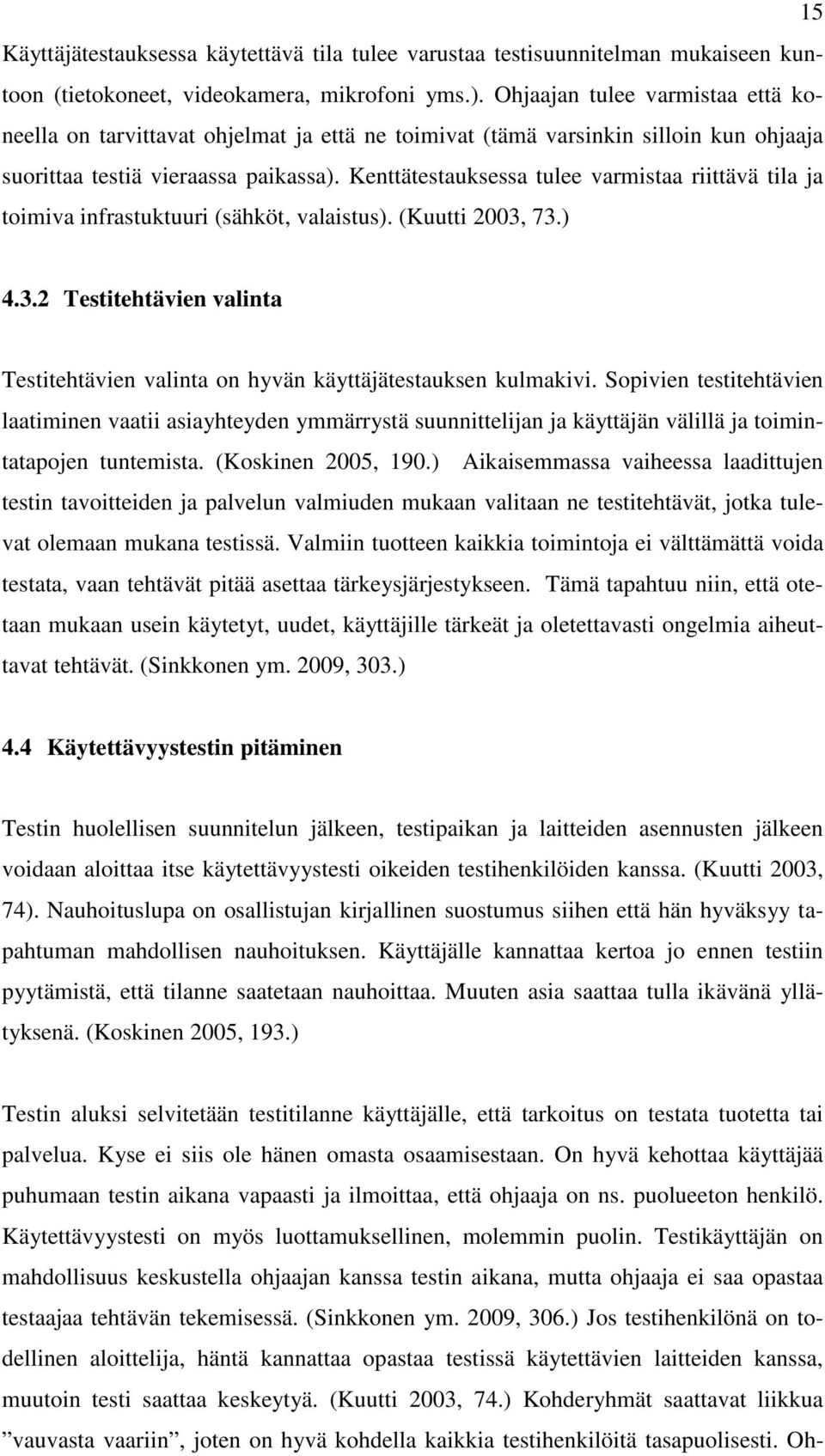 Kenttätestauksessa tulee varmistaa riittävä tila ja toimiva infrastuktuuri (sähköt, valaistus). (Kuutti 2003, 73.) 4.3.2 Testitehtävien valinta Testitehtävien valinta on hyvän käyttäjätestauksen kulmakivi.