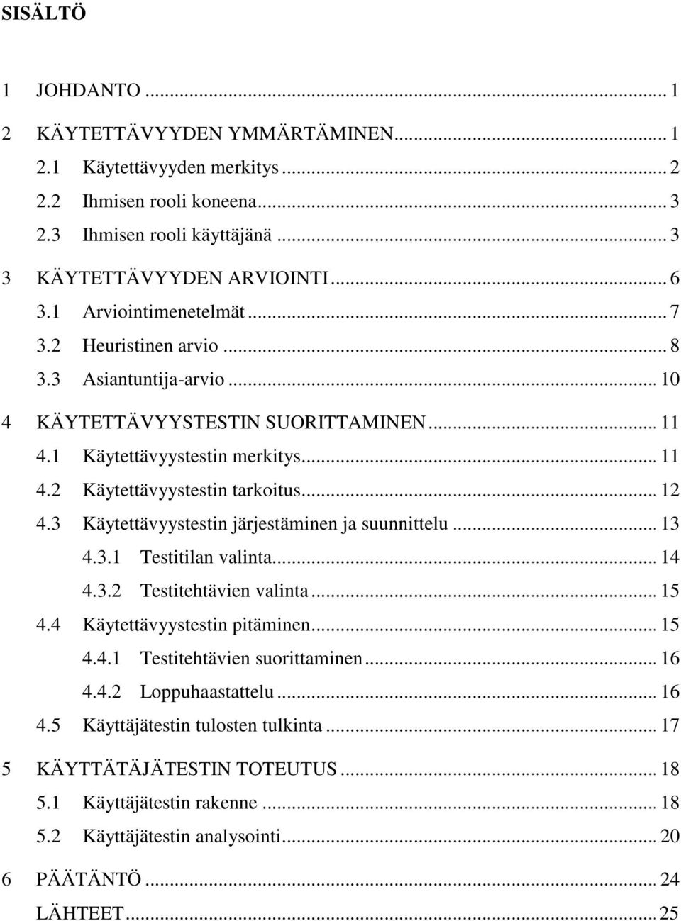 .. 12 4.3 Käytettävyystestin järjestäminen ja suunnittelu... 13 4.3.1 Testitilan valinta... 14 4.3.2 Testitehtävien valinta... 15 4.4 Käytettävyystestin pitäminen... 15 4.4.1 Testitehtävien suorittaminen.