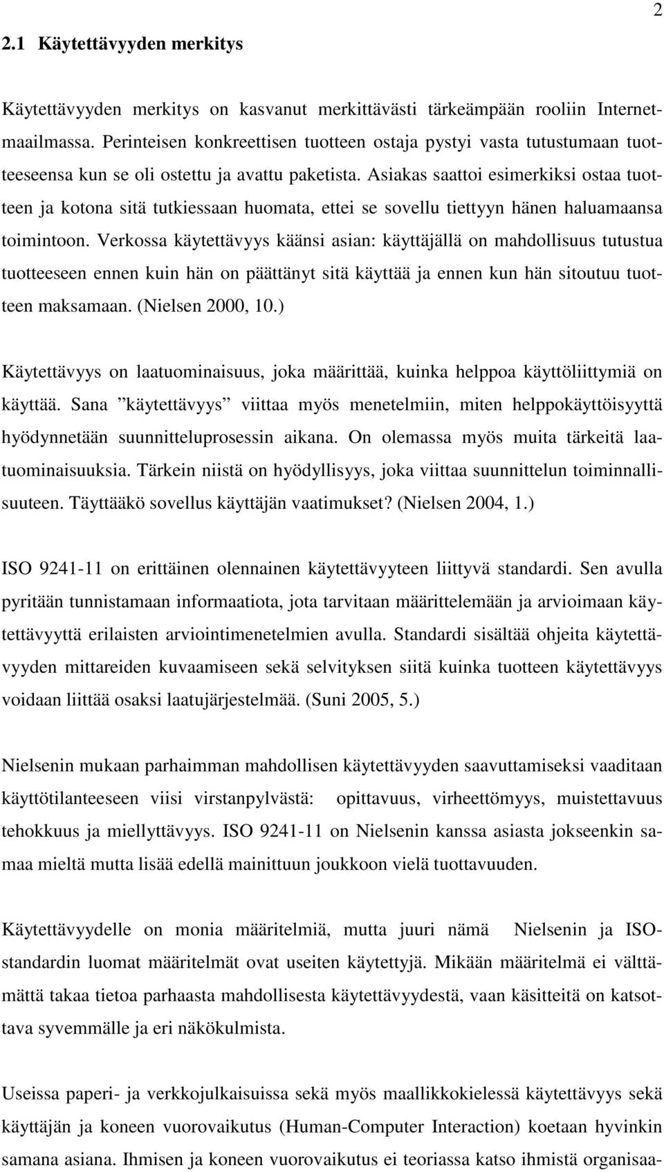 Asiakas saattoi esimerkiksi ostaa tuotteen ja kotona sitä tutkiessaan huomata, ettei se sovellu tiettyyn hänen haluamaansa toimintoon.