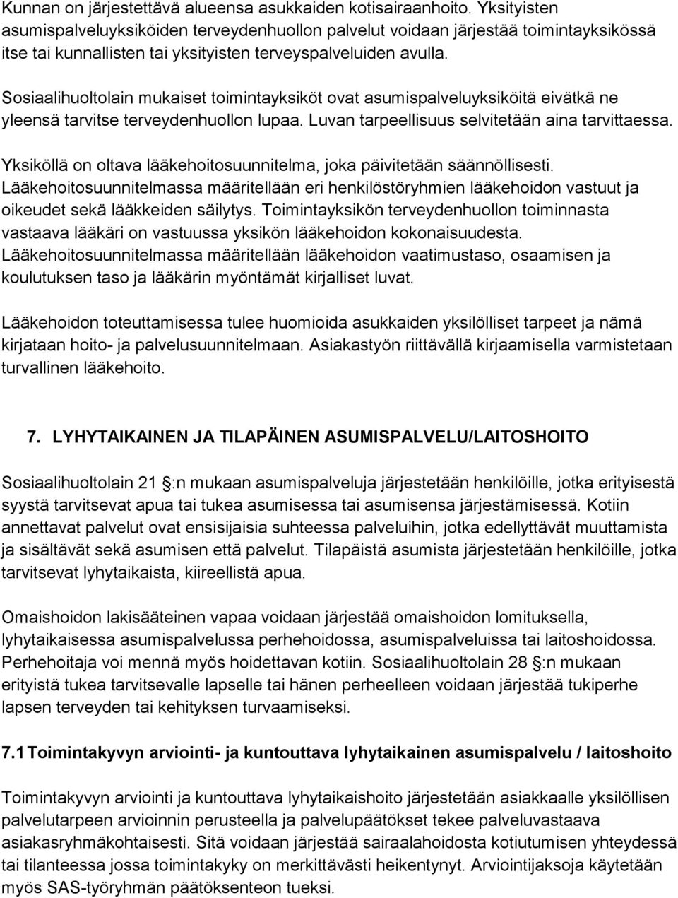 Sosiaalihuoltolain mukaiset toimintayksiköt ovat asumispalveluyksiköitä eivätkä ne yleensä tarvitse terveydenhuollon lupaa. Luvan tarpeellisuus selvitetään aina tarvittaessa.