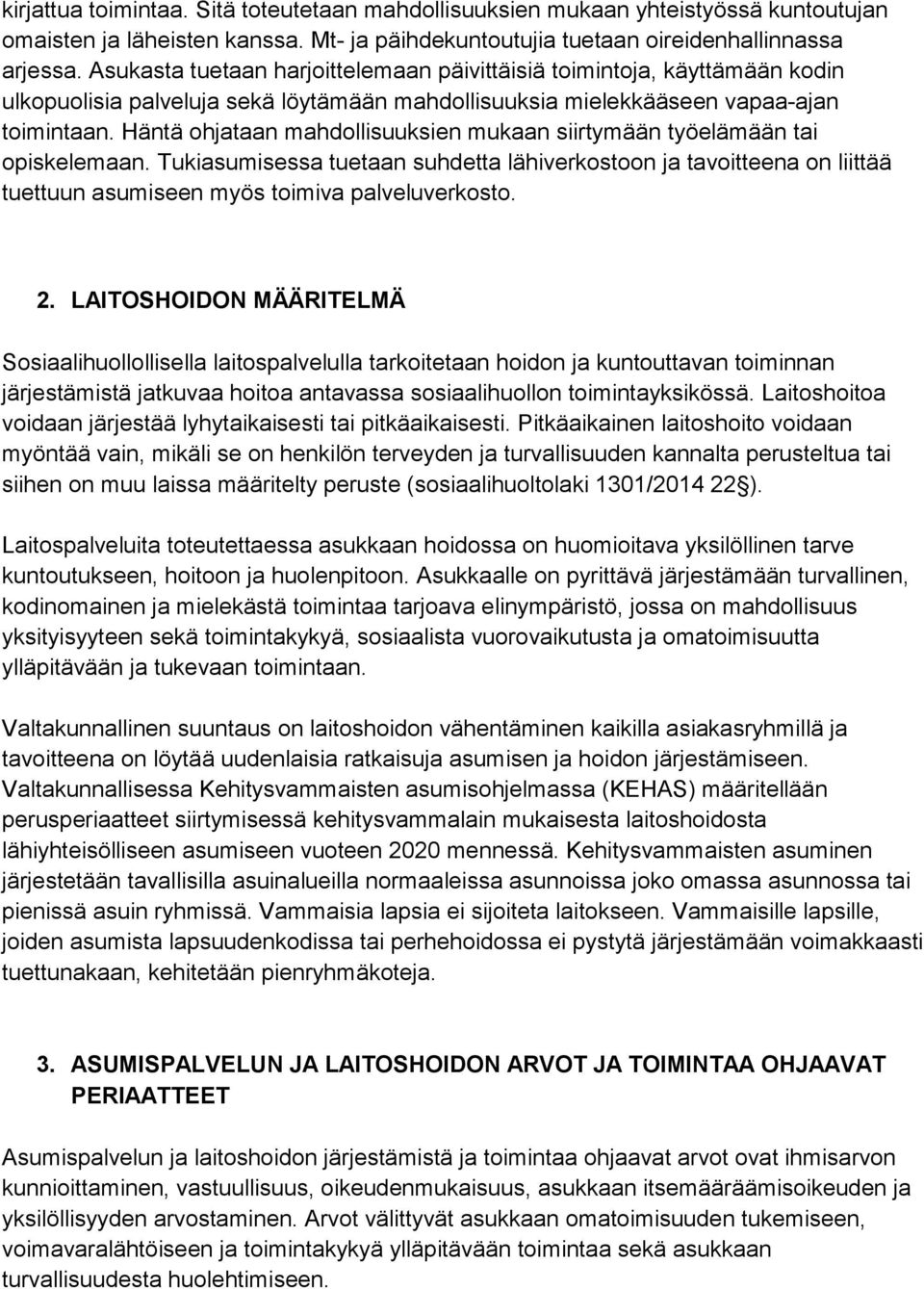 Häntä ohjataan mahdollisuuksien mukaan siirtymään työelämään tai opiskelemaan. Tukiasumisessa tuetaan suhdetta lähiverkostoon ja tavoitteena on liittää tuettuun asumiseen myös toimiva palveluverkosto.