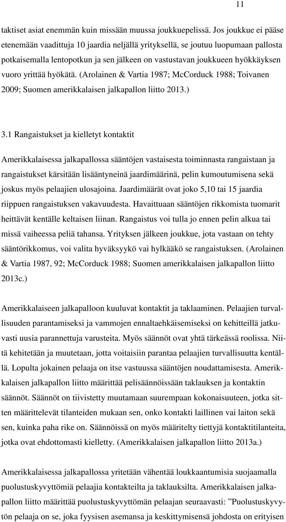 hyökätä. (Arolainen & Vartia 1987; McCorduck 1988; Toivanen 2009; Suomen amerikkalaisen jalkapallon liitto 2013.) 3.