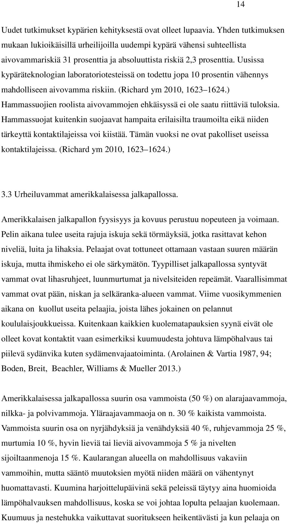 Uusissa kypäräteknologian laboratoriotesteissä on todettu jopa 10 prosentin vähennys mahdolliseen aivovamma riskiin. (Richard ym 2010, 1623 1624.