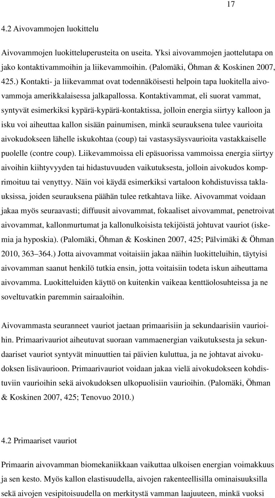 Kontaktivammat, eli suorat vammat, syntyvät esimerkiksi kypärä-kypärä-kontaktissa, jolloin energia siirtyy kalloon ja isku voi aiheuttaa kallon sisään painumisen, minkä seurauksena tulee vaurioita