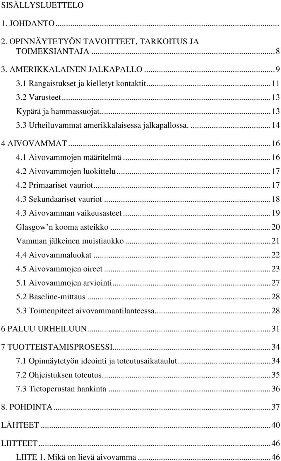 ..17 4.3 Sekundaariset vauriot...18 4.3 Aivovamman vaikeusasteet...19 Glasgow n kooma asteikko...20 Vamman jälkeinen muistiaukko...21 4.4 Aivovammaluokat...22 4.5 Aivovammojen oireet...23 5.