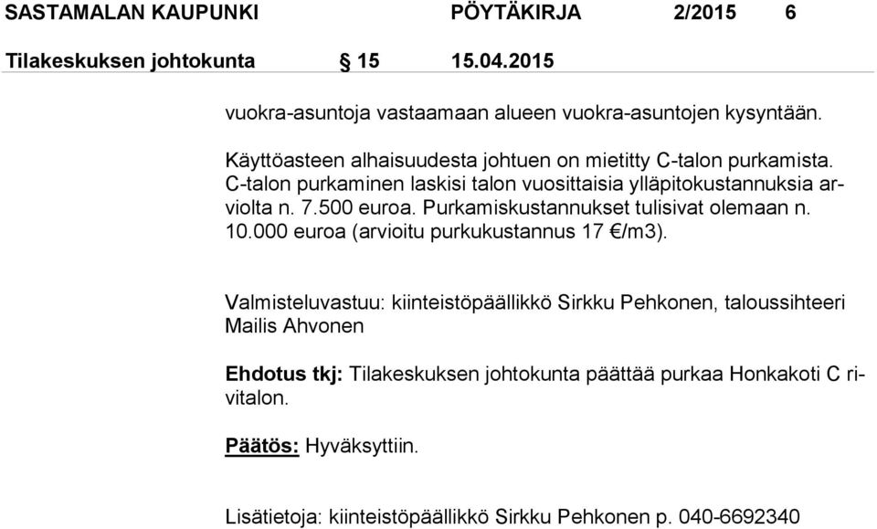 Purkamiskustannukset tulisivat olemaan n. 10.000 euroa (arvioitu purkukustannus 17 /m3).