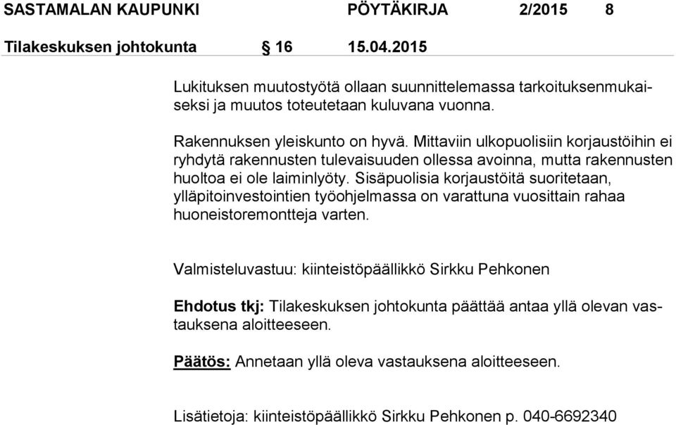 Si sä puo li sia korjaustöitä suo ri te taan, ylläpitoinvestointien työohjelmassa on varattuna vuosittain ra haa huoneistoremontteja varten.