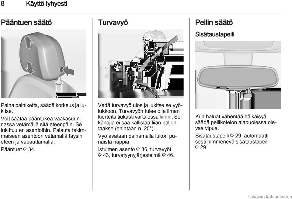 Turvavyön tulee olla ilman kierteitä tiukasti vartalossa kiinni. Selkänojia ei saa kallistaa liian paljon taakse (enintään n. 25 ). Vyö avataan painamalla lukon punaista nappia.