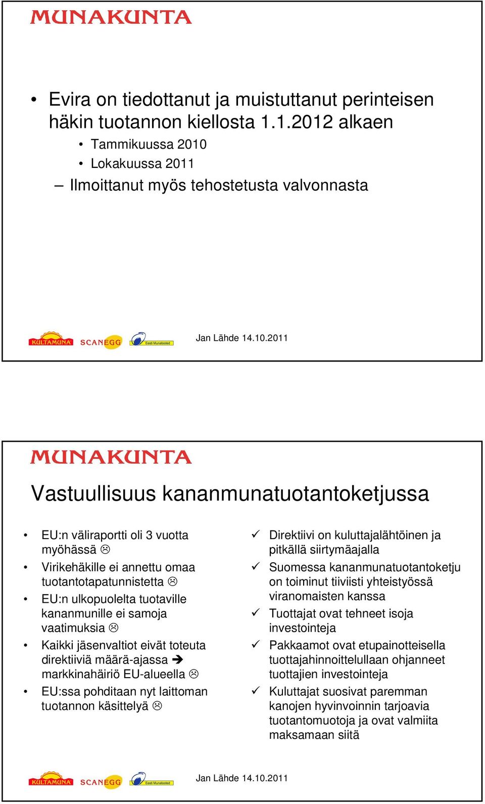 tuotantotapatunnistetta EU:n ulkopuolelta tuotaville kananmunille ei samoja vaatimuksia Kaikki jäsenvaltiot eivät toteuta direktiiviä määrä-ajassa markkinahäiriö EU-alueella EU:ssa pohditaan nyt