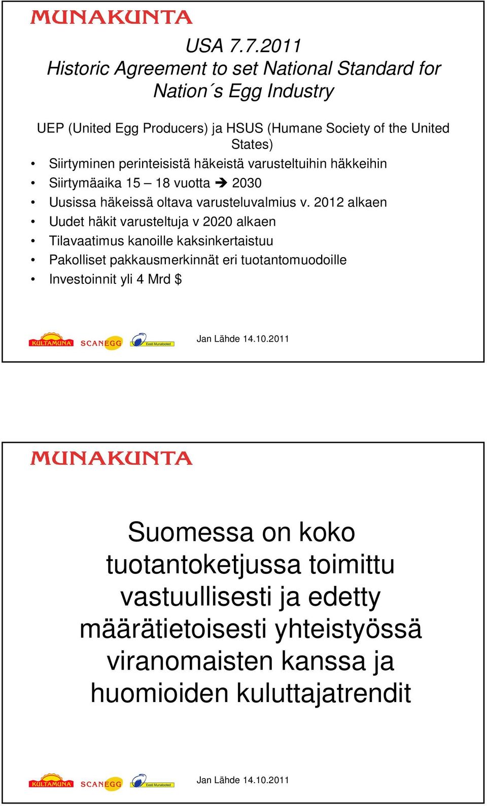 Siirtyminen perinteisistä häkeistä varusteltuihin häkkeihin Siirtymäaika 15 18 vuotta 2030 Uusissa häkeissä oltava varusteluvalmius v.