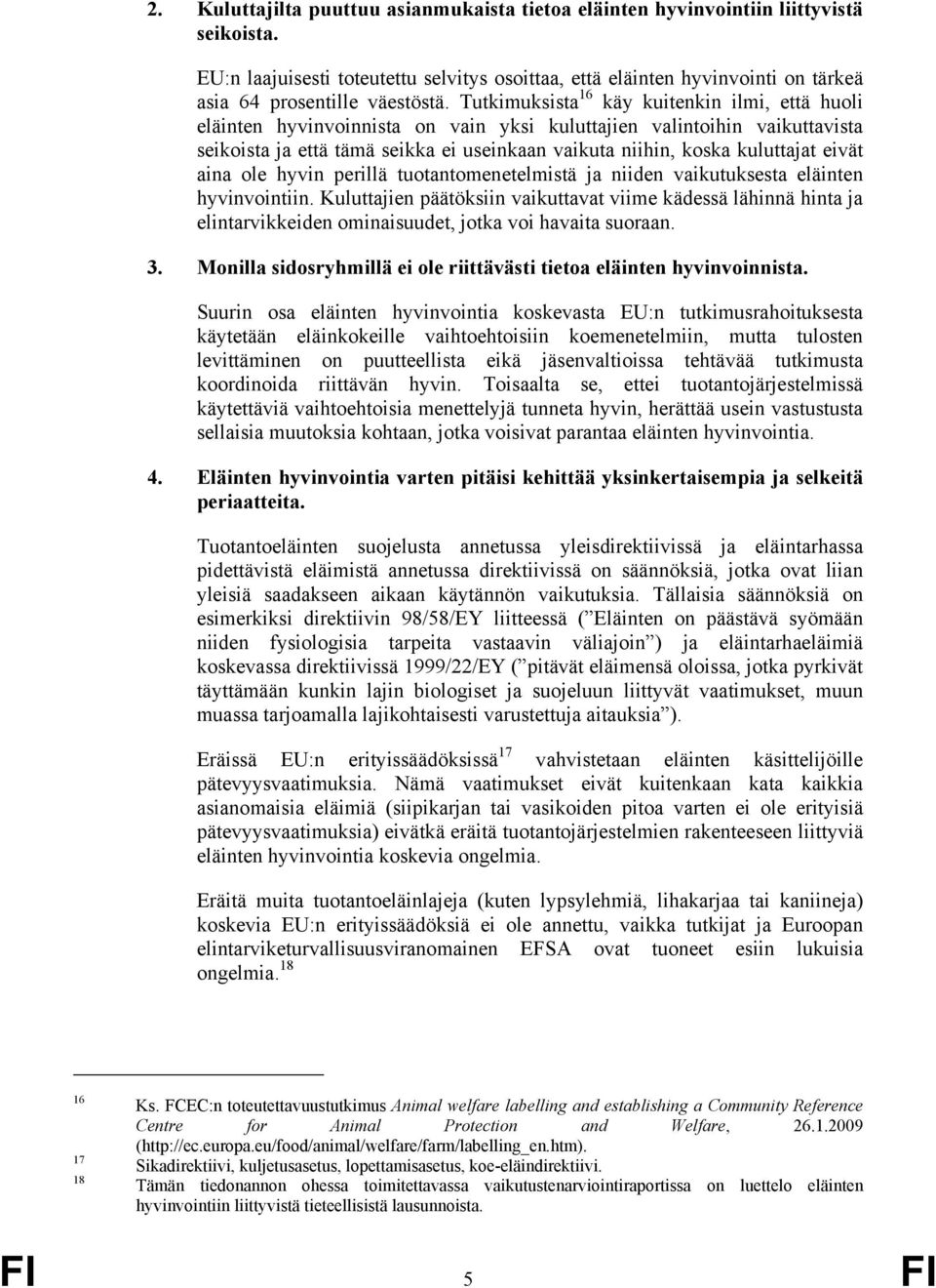 Tutkimuksista 16 käy kuitenkin ilmi, että huoli eläinten hyvinvoinnista on vain yksi kuluttajien valintoihin vaikuttavista seikoista ja että tämä seikka ei useinkaan vaikuta niihin, koska kuluttajat