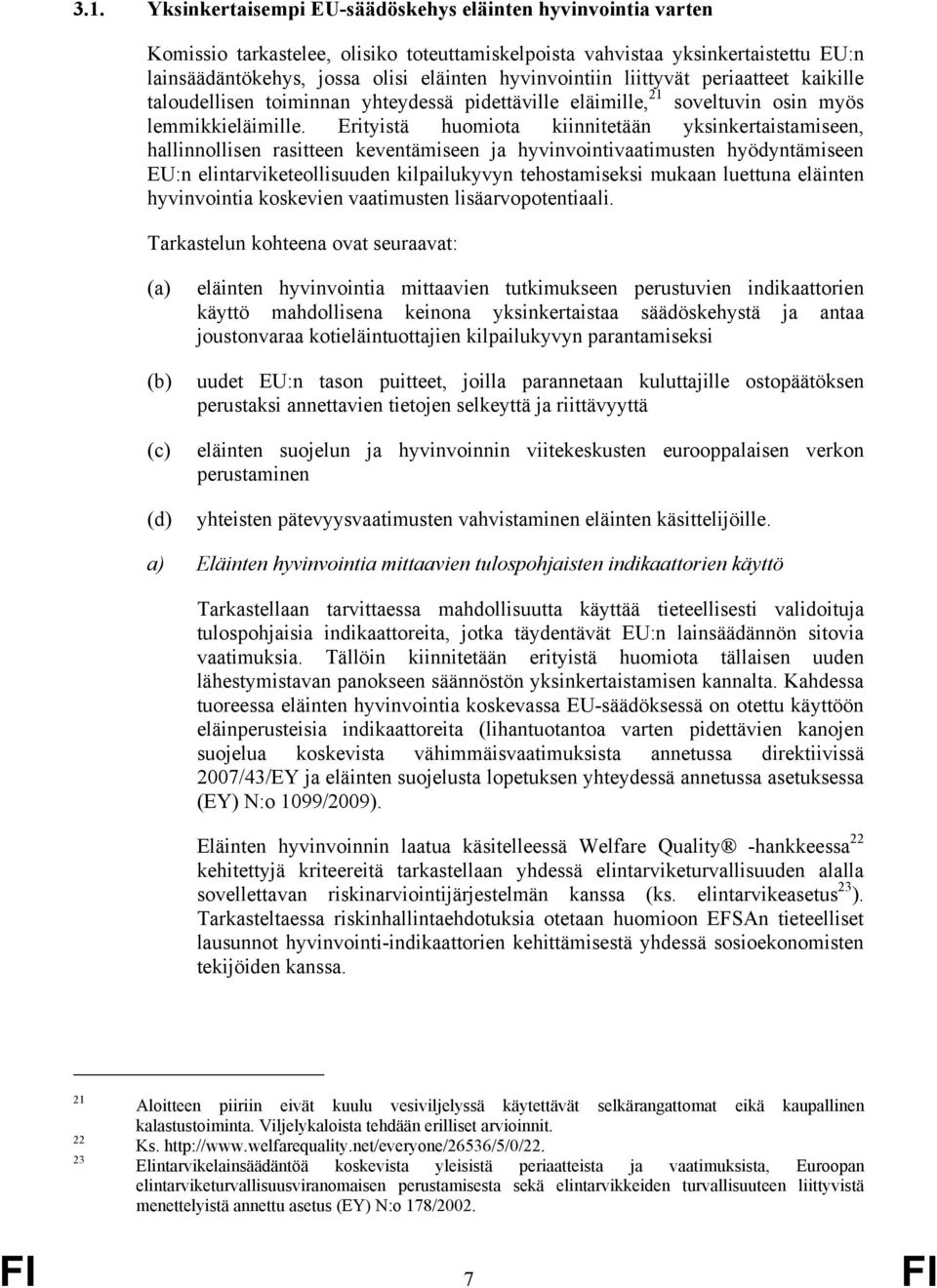 Erityistä huomiota kiinnitetään yksinkertaistamiseen, hallinnollisen rasitteen keventämiseen ja hyvinvointivaatimusten hyödyntämiseen EU:n elintarviketeollisuuden kilpailukyvyn tehostamiseksi mukaan