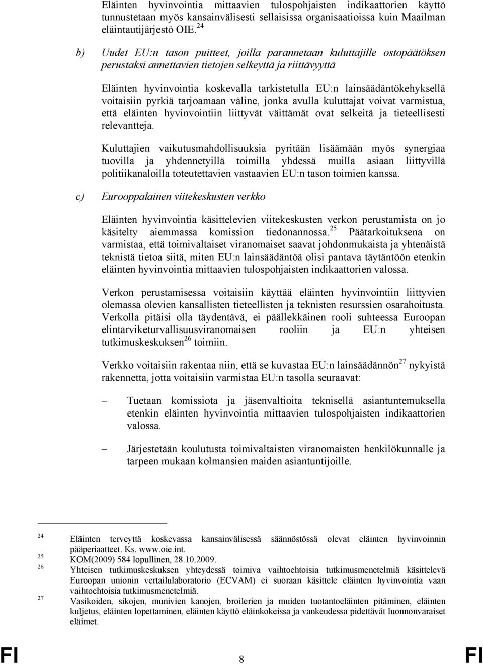 lainsäädäntökehyksellä voitaisiin pyrkiä tarjoamaan väline, jonka avulla kuluttajat voivat varmistua, että eläinten hyvinvointiin liittyvät väittämät ovat selkeitä ja tieteellisesti relevantteja.