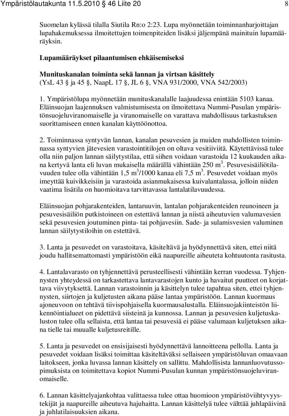 Lupamääräykset pilaantumisen ehkäisemiseksi Munituskanalan toiminta sekä lannan ja virtsan käsittely (YsL 43 ja 45, NaapL 17, JL 6, VNA 931/2000, VNA 542/2003) 1.