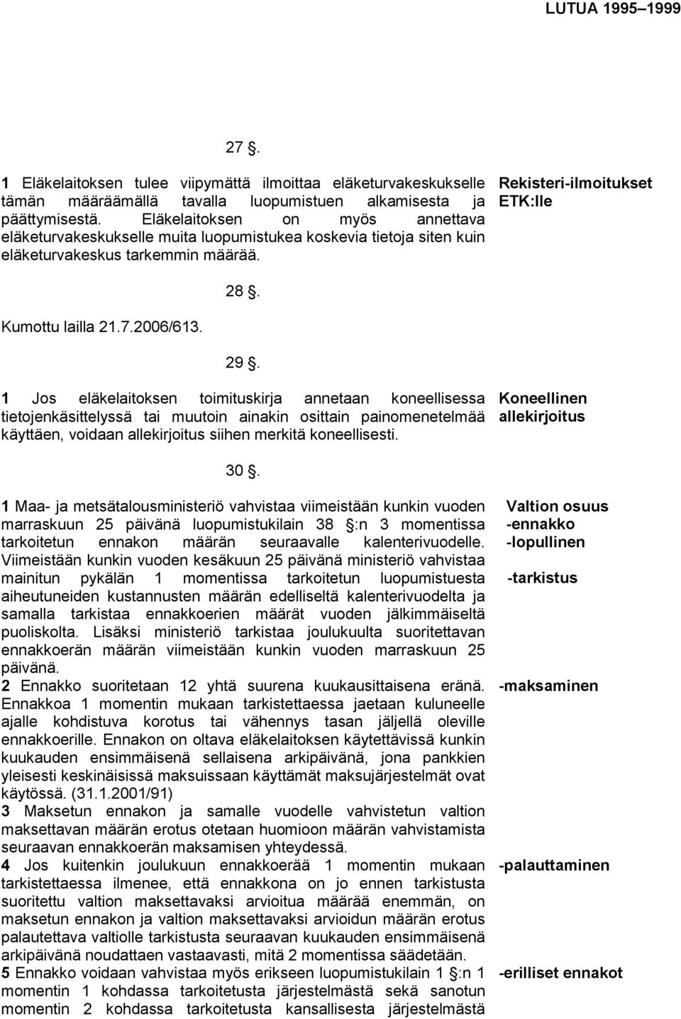 2006/613. 29. 1 Jos eläkelaitoksen toimituskirja annetaan koneellisessa tietojenkäsittelyssä tai muutoin ainakin osittain painomenetelmää käyttäen, voidaan allekirjoitus siihen merkitä koneellisesti.