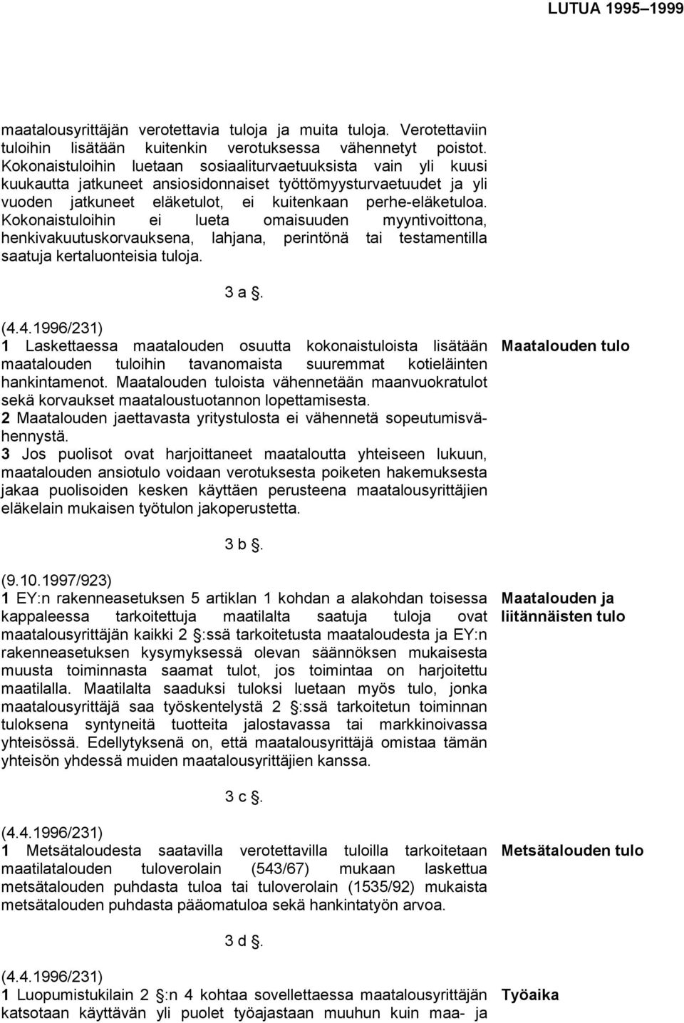 Kokonaistuloihin ei lueta omaisuuden myyntivoittona, henkivakuutuskorvauksena, lahjana, perintönä tai testamentilla saatuja kertaluonteisia tuloja. 3 a. (4.