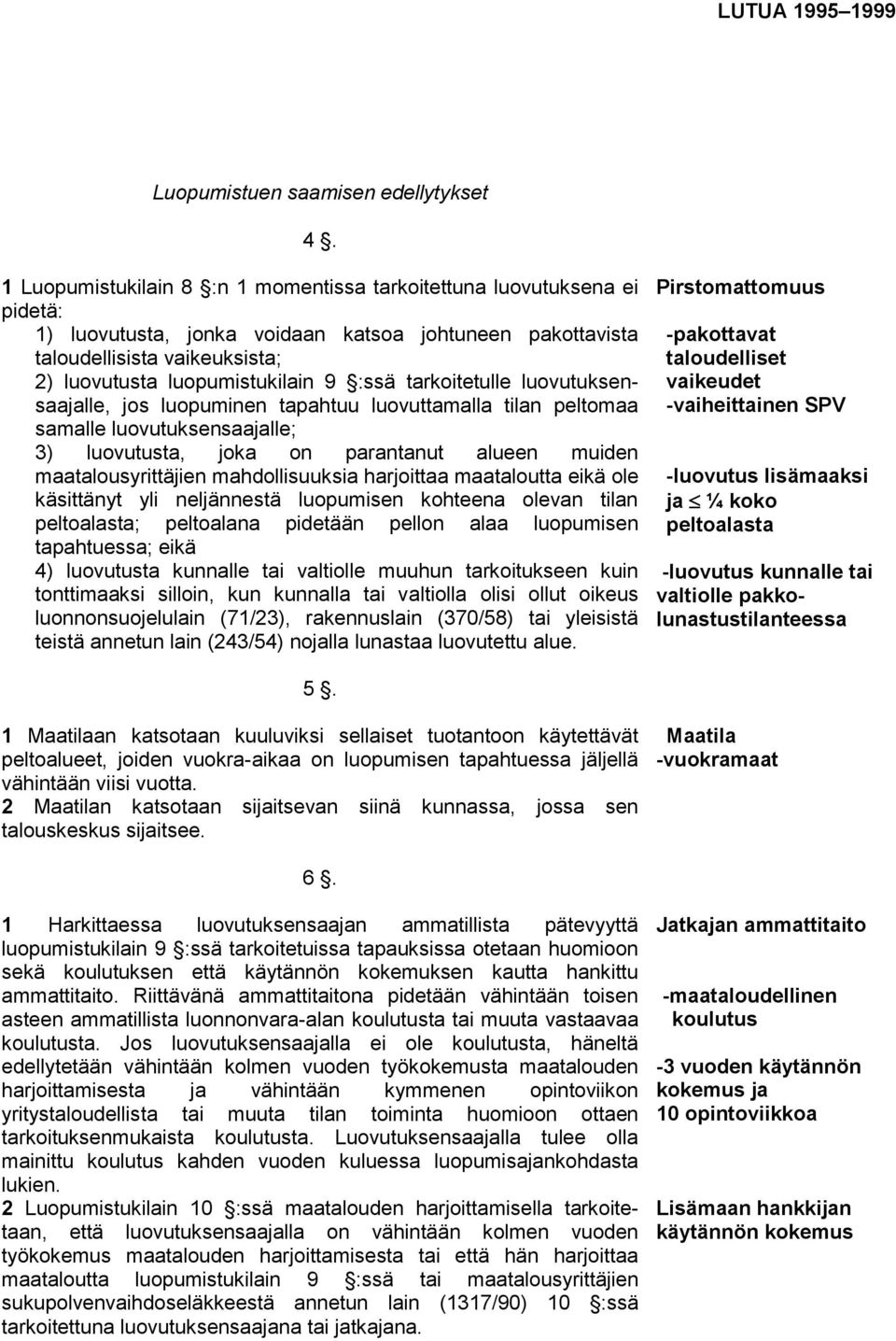 :ssä tarkoitetulle luovutuksensaajalle, jos luopuminen tapahtuu luovuttamalla tilan peltomaa samalle luovutuksensaajalle; 3) luovutusta, joka on parantanut alueen muiden maatalousyrittäjien