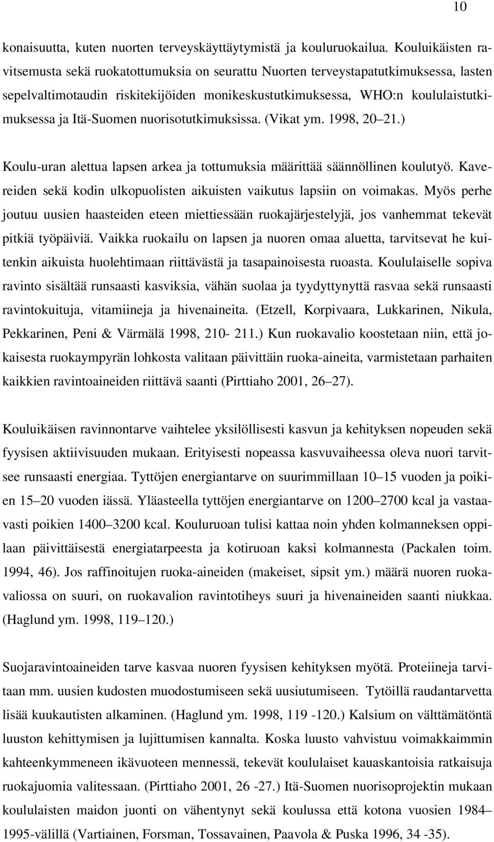 Itä-Suomen nuorisotutkimuksissa. (Vikat ym. 1998, 20 21.) Koulu-uran alettua lapsen arkea ja tottumuksia määrittää säännöllinen koulutyö.