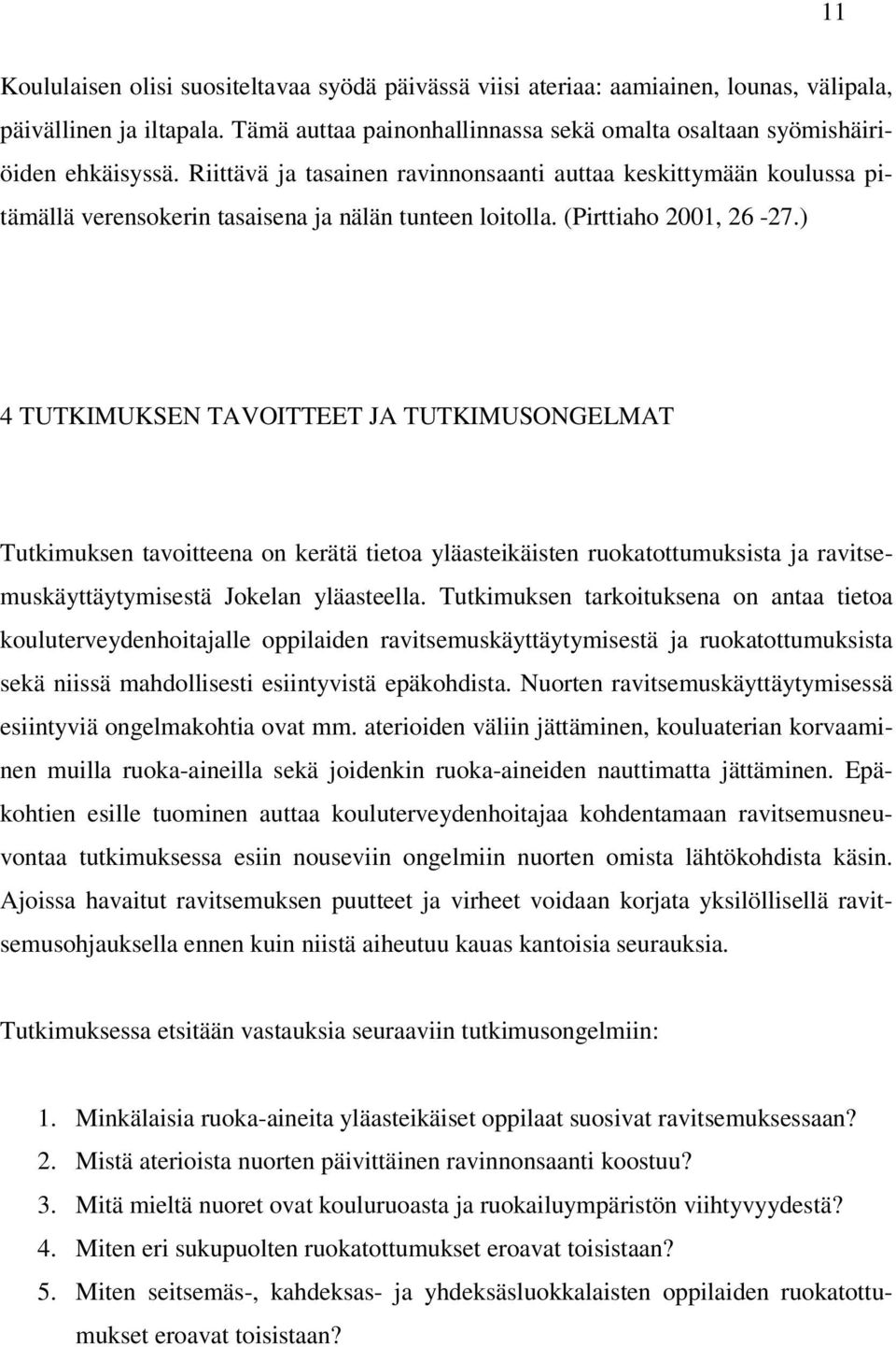 ) 4 TUTKIMUKSEN TAVOITTEET JA TUTKIMUSONGELMAT Tutkimuksen tavoitteena on kerätä tietoa yläasteikäisten ruokatottumuksista ja ravitsemuskäyttäytymisestä Jokelan yläasteella.