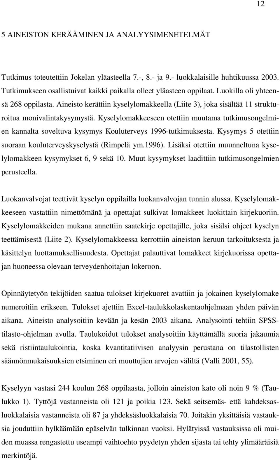 Aineisto kerättiin kyselylomakkeella (Liite 3), joka sisältää 11 strukturoitua monivalintakysymystä.