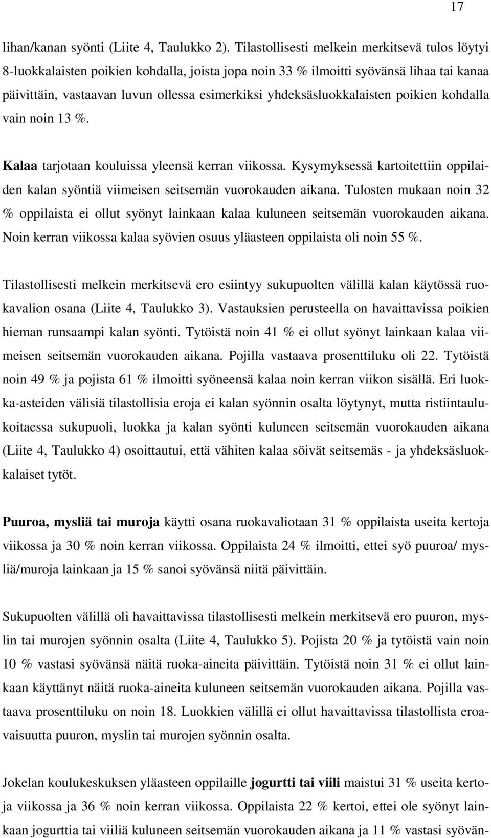 yhdeksäsluokkalaisten poikien kohdalla vain noin 13 %. Kalaa tarjotaan kouluissa yleensä kerran viikossa. Kysymyksessä kartoitettiin oppilaiden kalan syöntiä viimeisen seitsemän vuorokauden aikana.