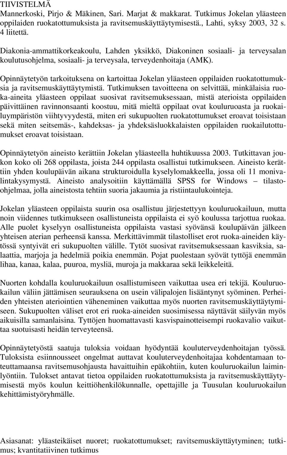 Opinnäytetyön tarkoituksena on kartoittaa Jokelan yläasteen oppilaiden ruokatottumuksia ja ravitsemuskäyttäytymistä.