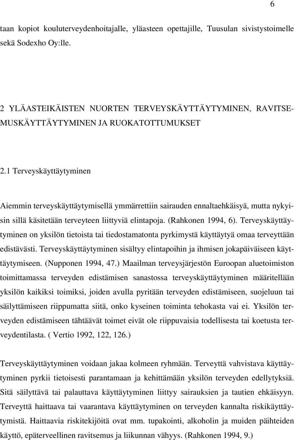 1 Terveyskäyttäytyminen Aiemmin terveyskäyttäytymisellä ymmärrettiin sairauden ennaltaehkäisyä, mutta nykyisin sillä käsitetään terveyteen liittyviä elintapoja. (Rahkonen 1994, 6).