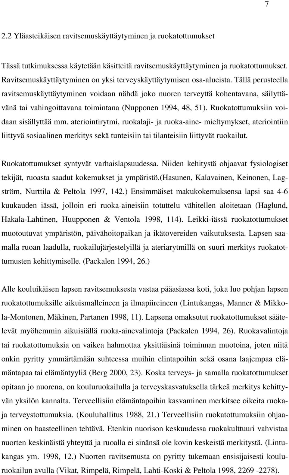 Tällä perusteella ravitsemuskäyttäytyminen voidaan nähdä joko nuoren terveyttä kohentavana, säilyttävänä tai vahingoittavana toimintana (Nupponen 1994, 48, 51).