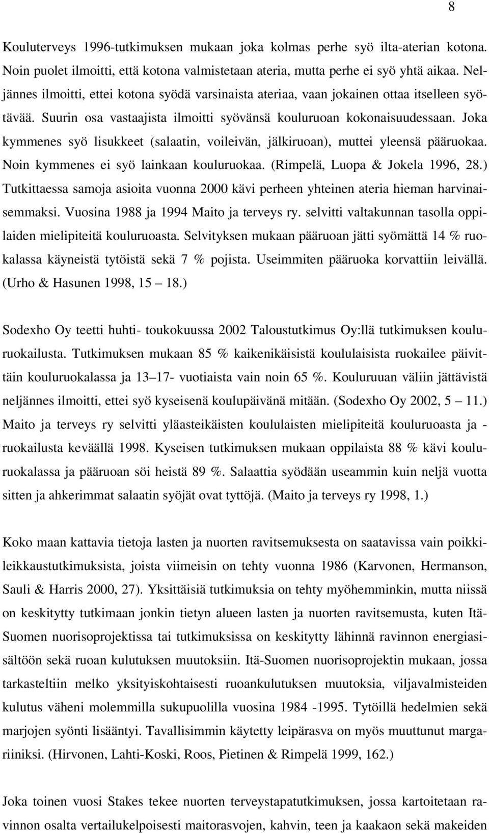 Joka kymmenes syö lisukkeet (salaatin, voileivän, jälkiruoan), muttei yleensä pääruokaa. Noin kymmenes ei syö lainkaan kouluruokaa. (Rimpelä, Luopa & Jokela 1996, 28.