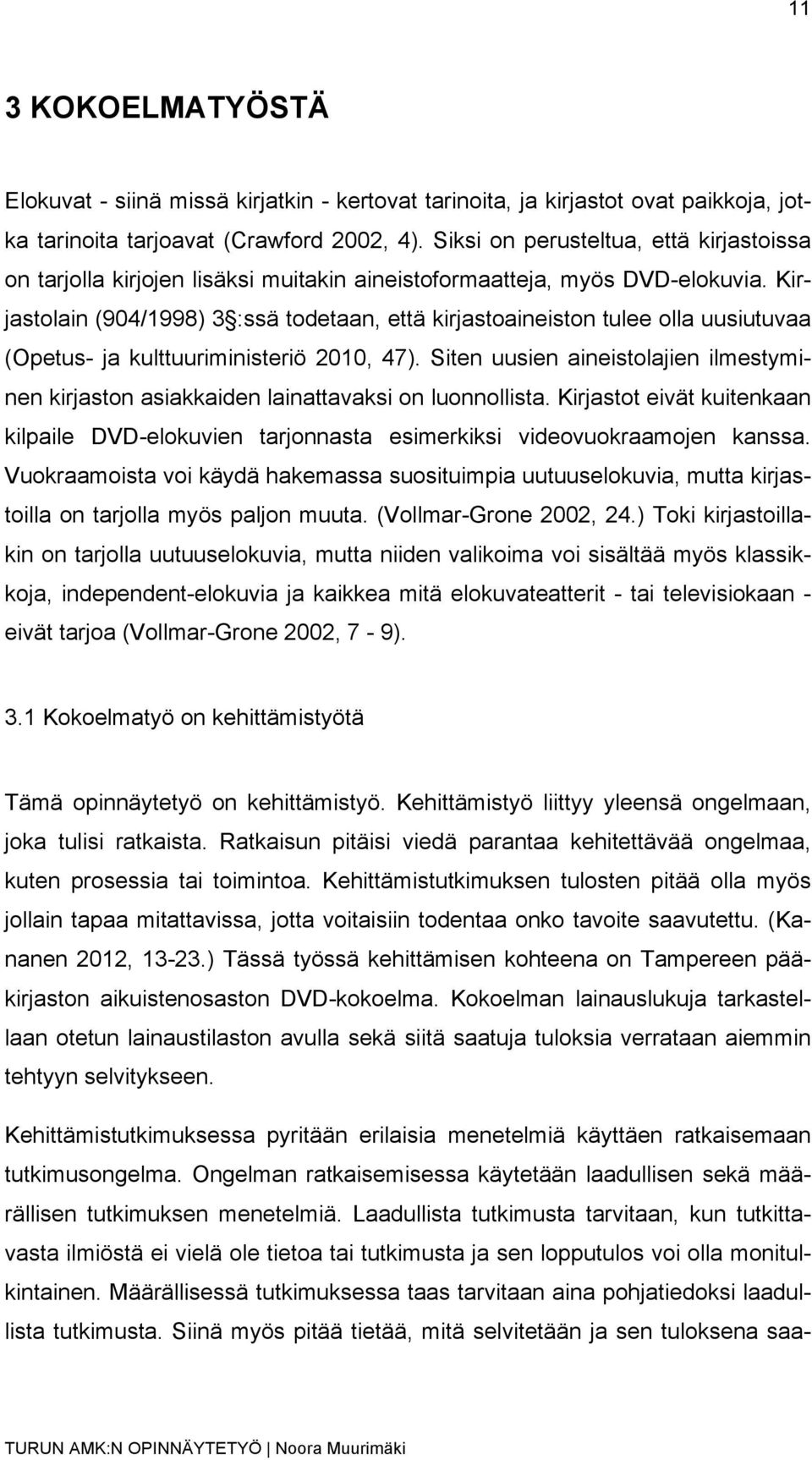 Kirjastolain (904/1998) 3 :ssä todetaan, että kirjastoaineiston tulee olla uusiutuvaa (Opetus- ja kulttuuriministeriö 2010, 47).