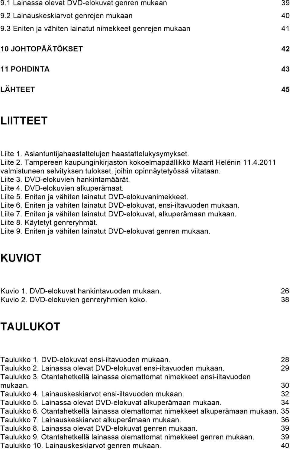 Tampereen kaupunginkirjaston kokoelmapäällikkö Maarit Helénin 11.4.2011 valmistuneen selvityksen tulokset, joihin opinnäytetyössä viitataan. Liite 3. DVD-elokuvien hankintamäärät. Liite 4.