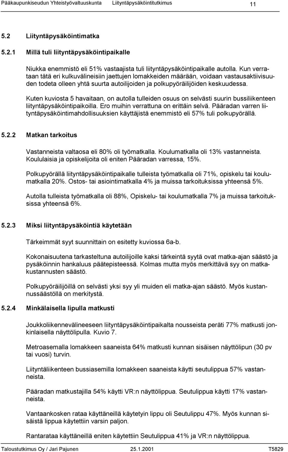 Kuten kuviosta 5 havaitaan, on autolla tulleiden osuus on selvästi suurin bussiliikenteen liityntäpysäköintipaikoilla. Ero muihin verrattuna on erittäin selvä.