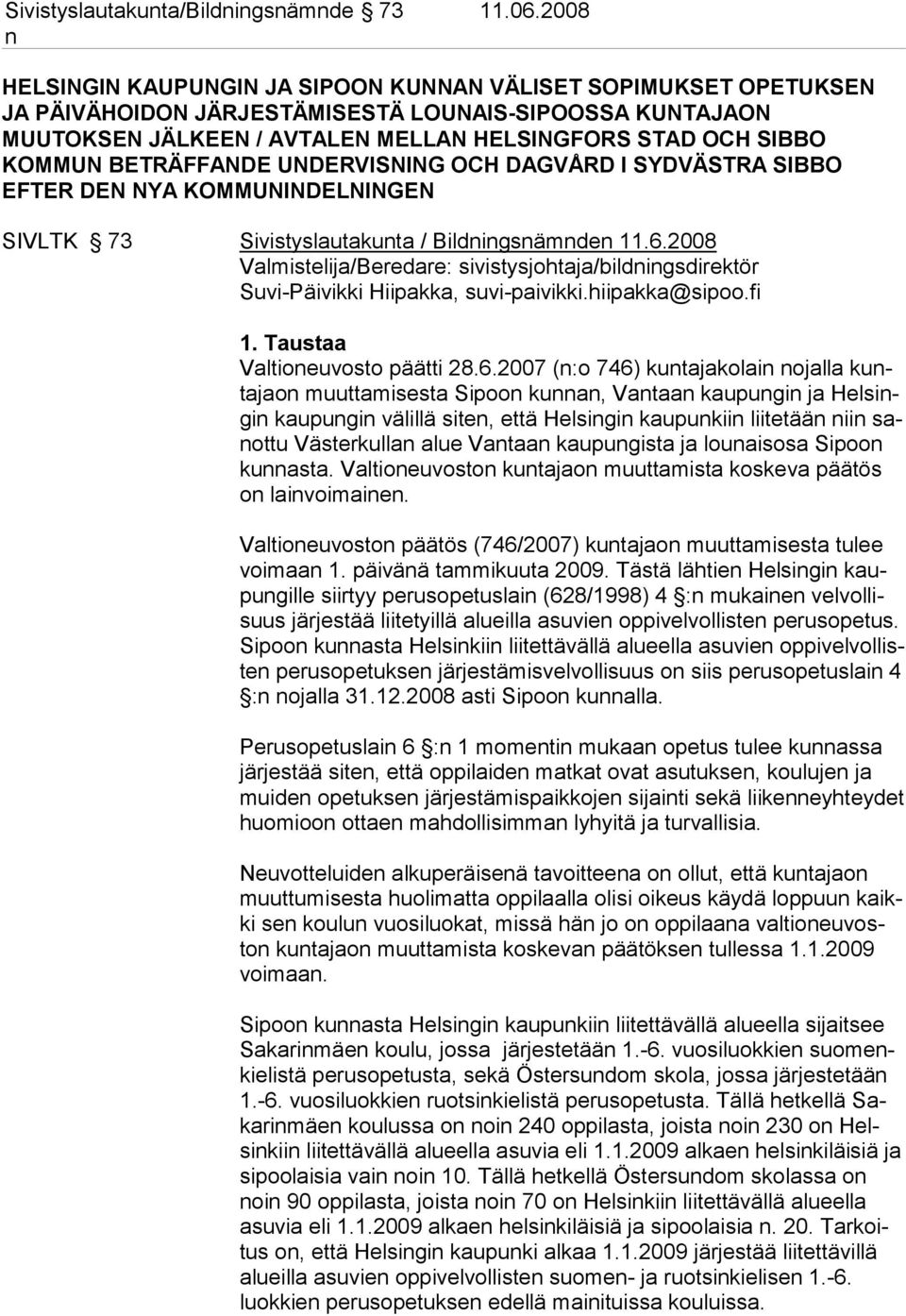 BETRÄFFANDE UNDERVISNING OCH DAGVÅRD I SYDVÄSTRA SIBBO EFTER DEN NYA KOMMUNINDELNINGEN SIVLTK 73 Sivistyslautakunta / Bildningsnämnden 11.6.