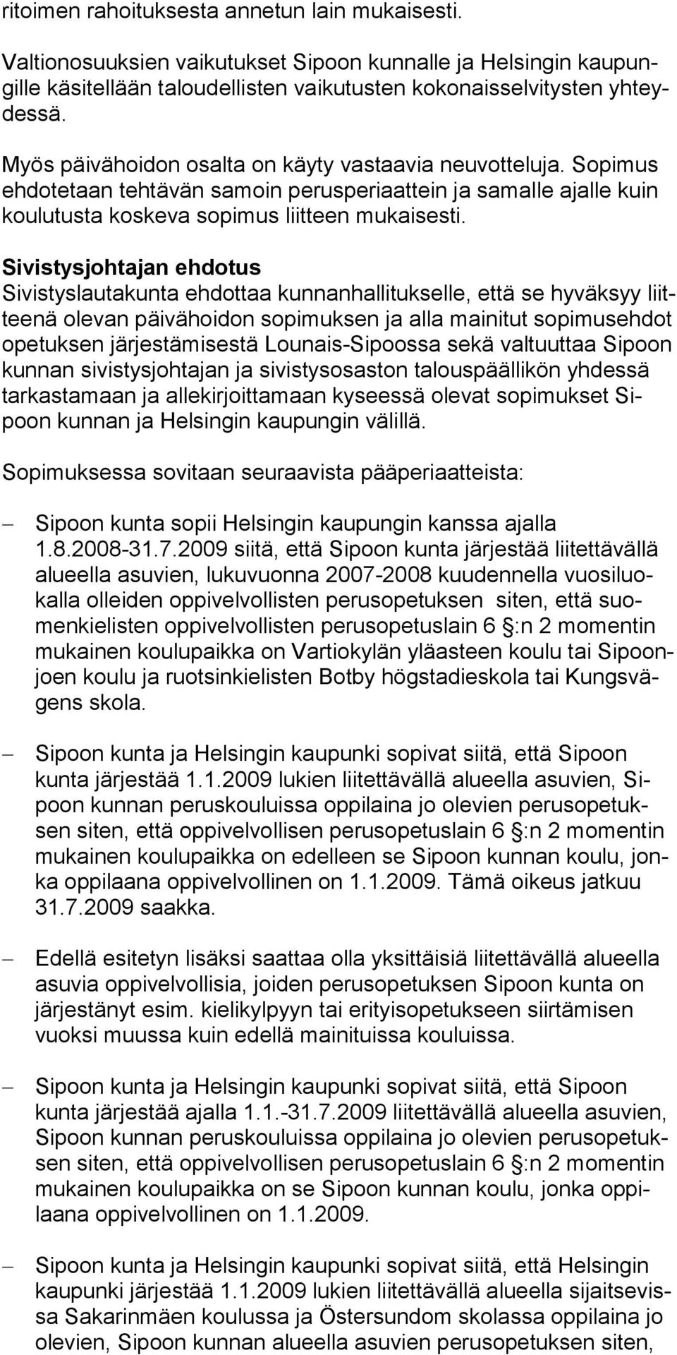 Sivistysjohtajan ehdotus Sivistyslautakunta ehdottaa kunnanhallitukselle, että se hyväksyy liitteenä olevan päivähoidon sopimuksen ja alla mainitut so pi mus ehdot ope tuk sen jär jestä mi sestä