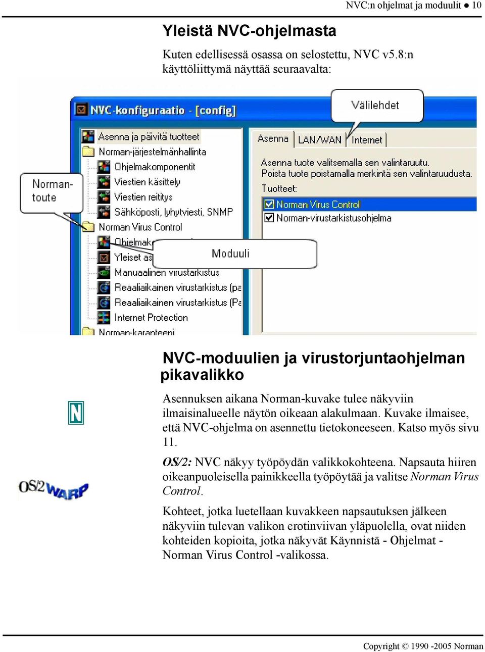 ilmaisinalueelle näytön oikeaan alakulmaan. Kuvake ilmaisee, että NVC-ohjelma on asennettu tietokoneeseen. Katso myös sivu 11. OS/2: NVC näkyy työpöydän valikkokohteena.