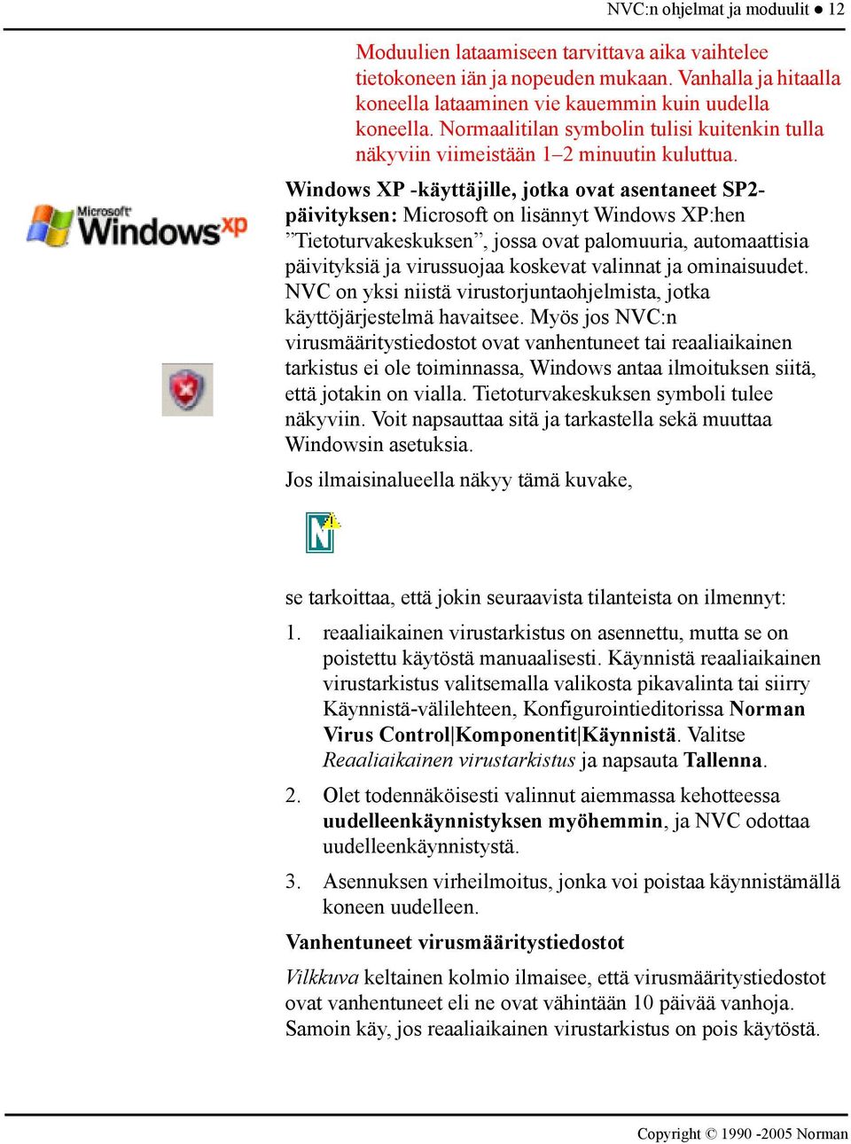 Windows XP -käyttäjille, jotka ovat asentaneet SP2- päivityksen: Microsoft on lisännyt Windows XP:hen Tietoturvakeskuksen, jossa ovat palomuuria, automaattisia päivityksiä ja virussuojaa koskevat