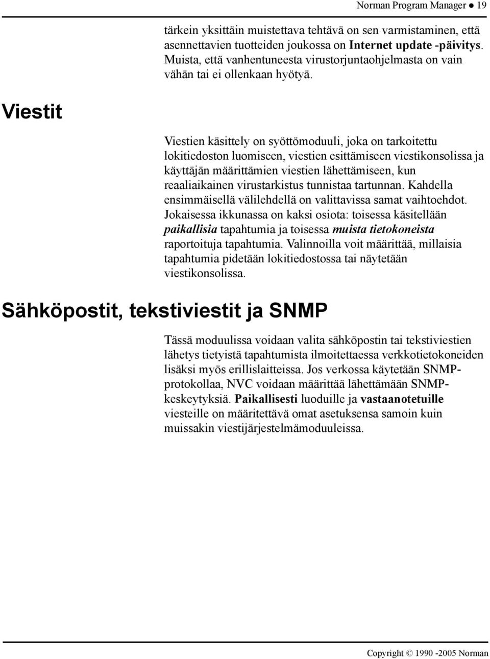 Viestit Viestien käsittely on syöttömoduuli, joka on tarkoitettu lokitiedoston luomiseen, viestien esittämiseen viestikonsolissa ja käyttäjän määrittämien viestien lähettämiseen, kun reaaliaikainen