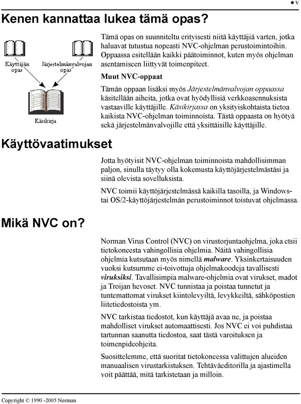 Muut NVC-oppaat Tämän oppaan lisäksi myös Järjestelmänvalvojan oppaassa käsitellään aiheita, jotka ovat hyödyllisiä verkkoasennuksista vastaaville käyttäjille.