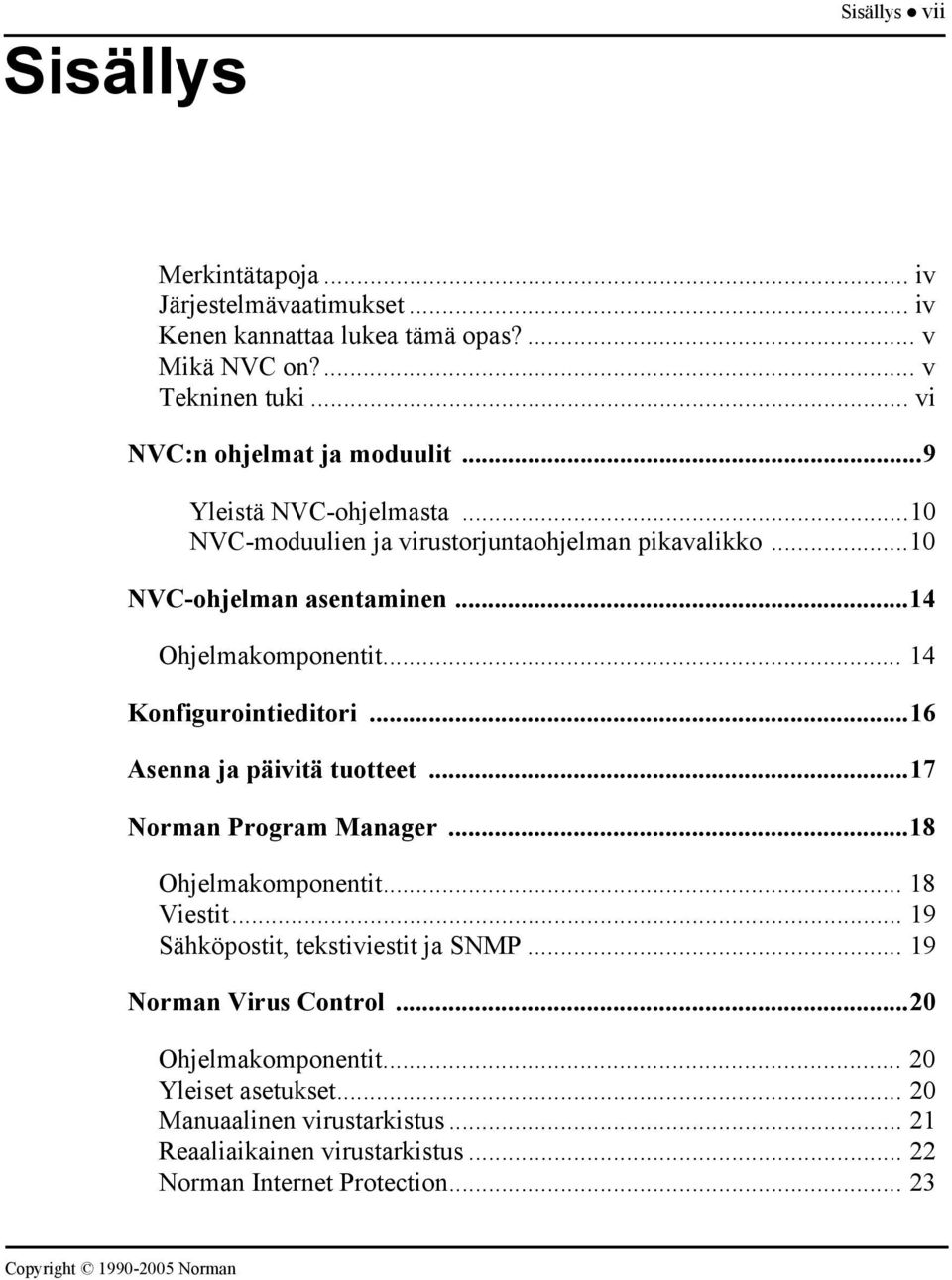 .. 14 Konfigurointieditori...16 Asenna ja päivitä tuotteet...17 Norman Program Manager...18 Ohjelmakomponentit... 18 Viestit... 19 Sähköpostit, tekstiviestit ja SNMP.