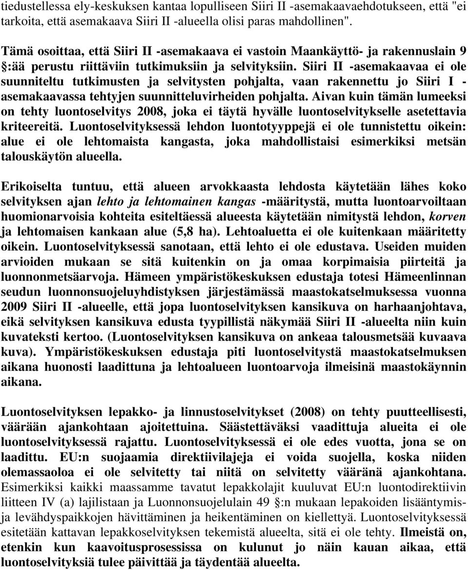 Siiri II -asemakaavaa ei ole suunniteltu tutkimusten ja selvitysten pohjalta, vaan rakennettu jo Siiri I - asemakaavassa tehtyjen suunnitteluvirheiden pohjalta.