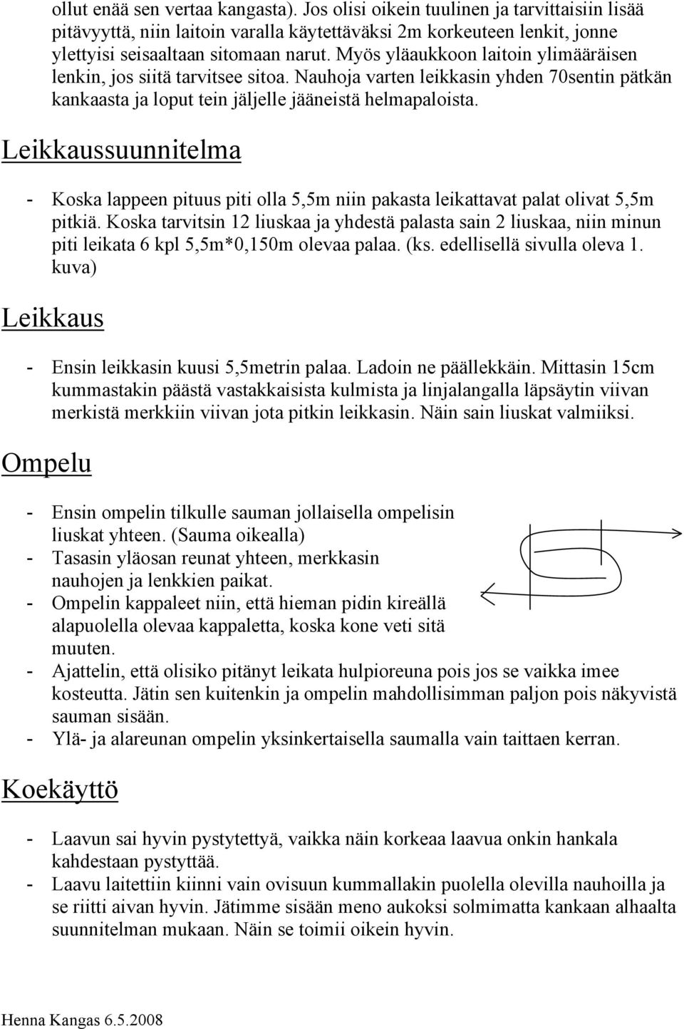 Leikkaussuunnitelma - Koska lappeen pituus piti olla 5,5m niin pakasta leikattavat palat olivat 5,5m pitkiä.