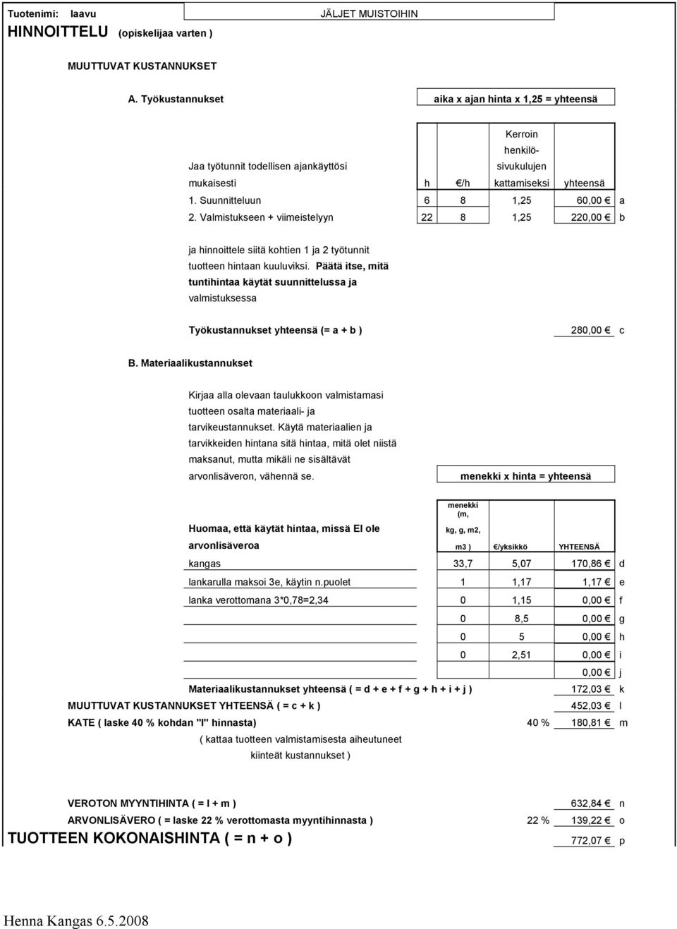 Valmistukseen + viimeistelyyn 22 8 1,25 220,00 b ja hinnoittele siitä kohtien 1 ja 2 työtunnit tuotteen hintaan kuuluviksi.